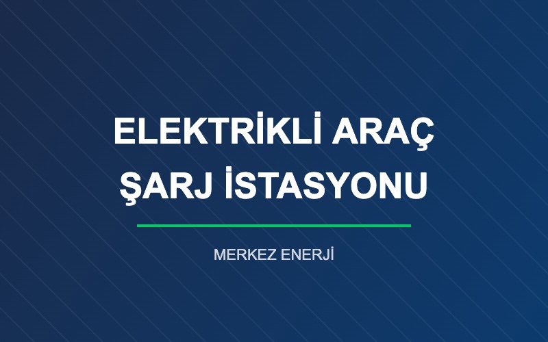Elektrikli Araç Şarj İstasyonu