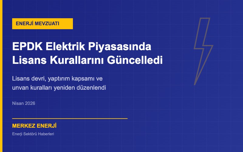 EPDK Elektrik Piyasasında Lisans ve Unvan Kurallarını Güncelledi