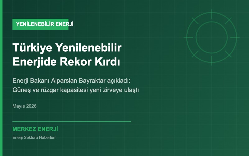Bakan Bayraktar Açıkladı: Türkiye Yenilenebilir Enerjide Rekor Kırdı